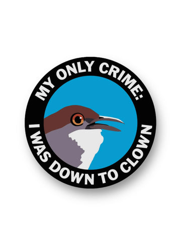 My only crime: I was down to clown funny bird sticker by The Mincing Mockingbird Sold by Le Monkey House