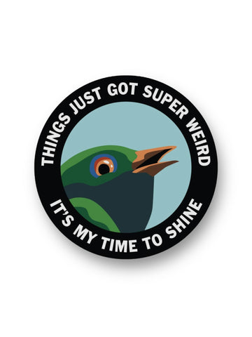 Things just got super weird. It's my time to shine funny bird sticker by The Mincing Mockingbird sold by Le Monkey House