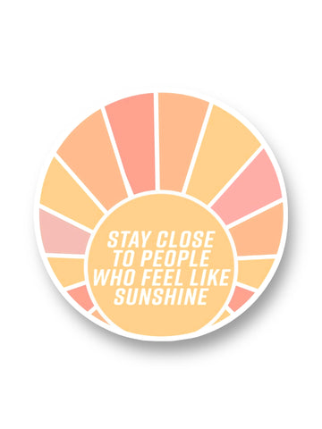 Stay Close to People who feel like sunshine Sticker by Big Moods, Sold by Le Monkey House
