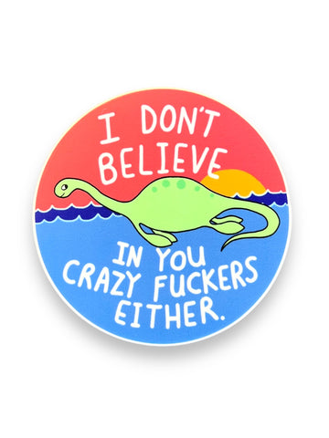 I Don't Believe in You Crazy Fuckers Either Lochness Monster Sticker by Bangs and Teeth Sold by Le Monkey House