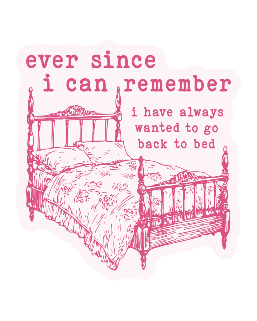 ever since i can remember, i have always wanted to go back to bed, funny vinyl sticker by Juju & Moxie, sold by Le Monkey House