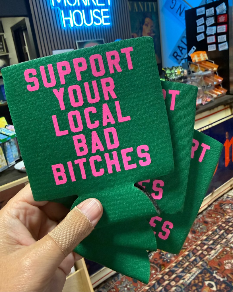Support your local bad bitches can cooler, Koozie, foam drink insulator, printed, designed and sold by Le Monkey House