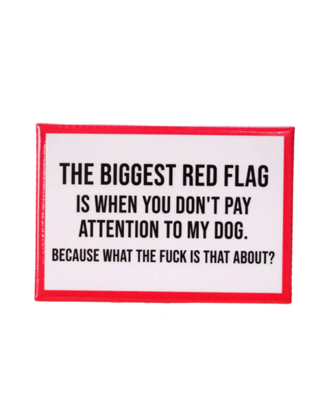 The Biggest red flag is when you don't pay attention to my dog WTF metal magnet by Meriwether1976 sold by Le Monkey House