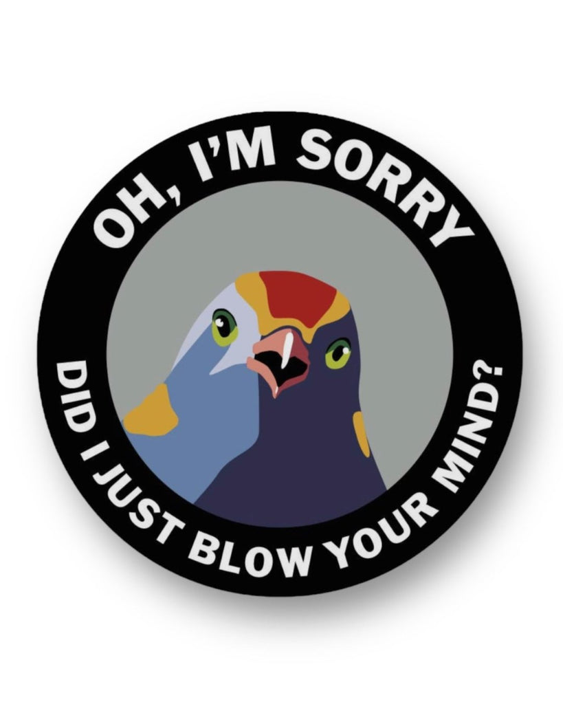 Oh I'm Sorry Did I just blow your mind funny bird sticker by The Mincing Mockingbird Sold by Le Monkey House