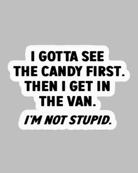 I gotta see the candy first, then I get in the van I'm not stupid sticker by Monkey Toes sold by Le Monkey House