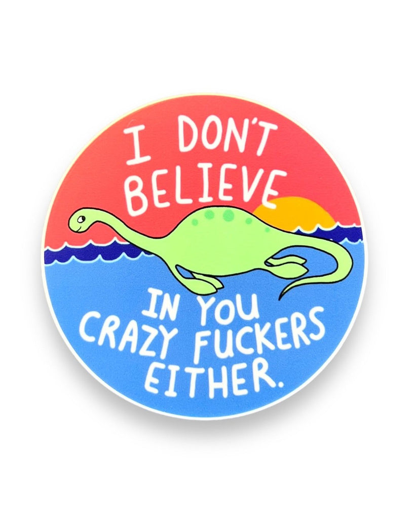 I Don't Believe in You Crazy Fuckers Either Lochness Monster Sticker by Bangs and Teeth Sold by Le Monkey House