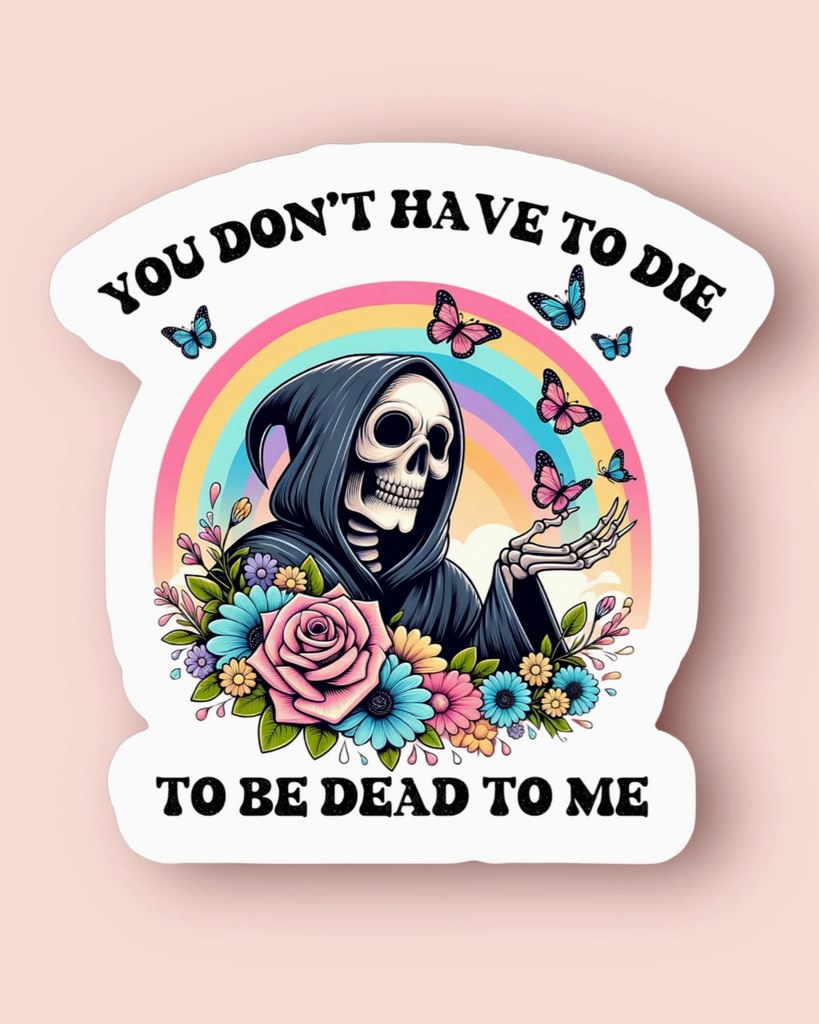 You don't have to die to be dead to me sticker by Ace The Pitmatian sold by Le Monkey House