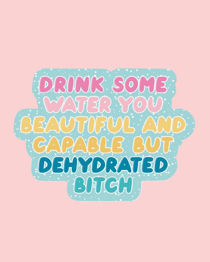 Drink some water you dehydrated bitch sticker by Juju & Moxie sold by Le Monkey House