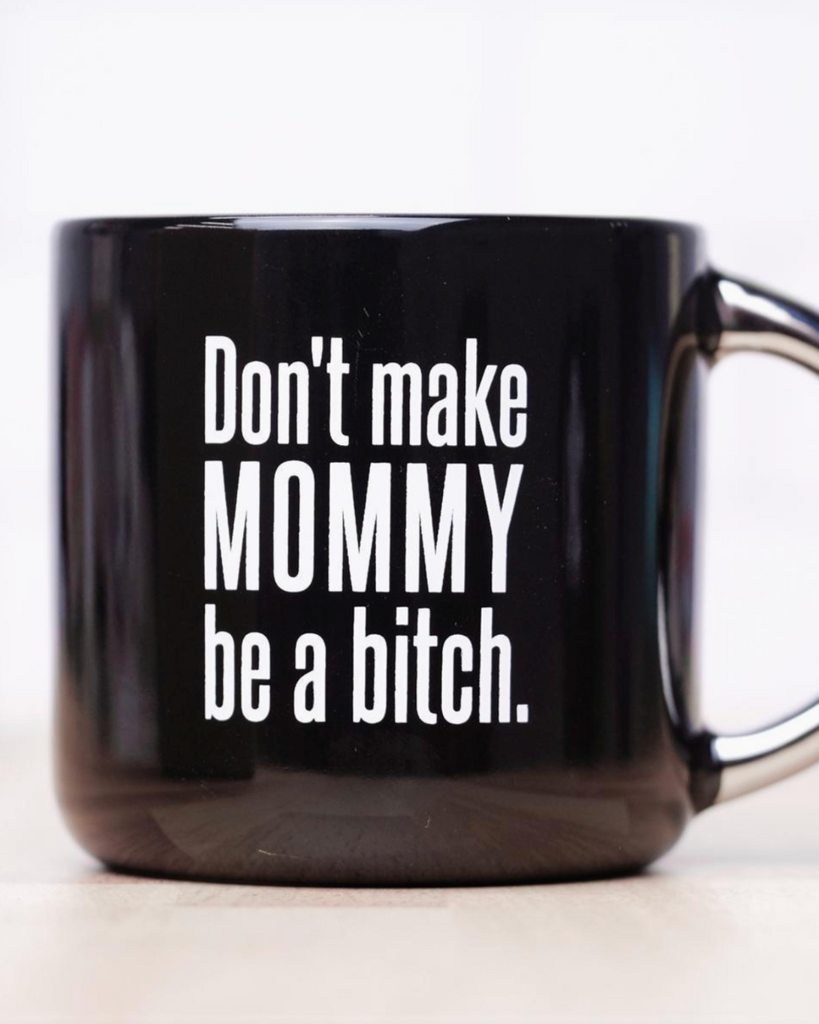Don't make mommy be a bitch coffee mug by Meriwether 1976 sold by Le Monkey House