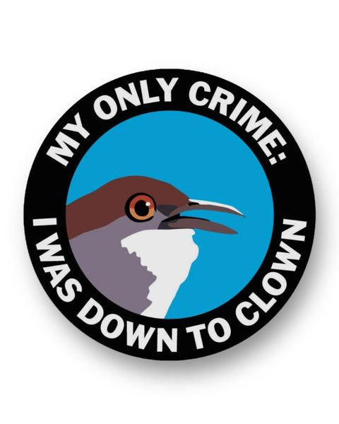 My only crime: I was down to clown funny bird sticker by The Mincing Mockingbird Sold by Le Monkey House