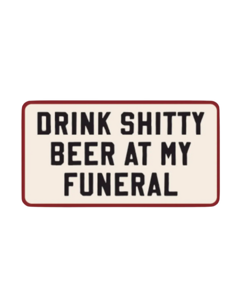 Drink shitty beer at my funeral sticker by The Fun Club sold by Le Monkey House