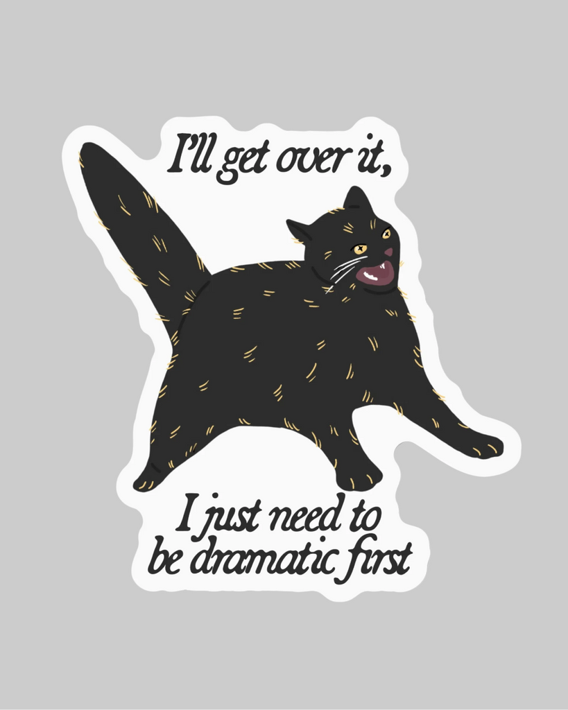 I'll get over it, I just need to be dramatic, funny cat sticker by Big Moods sold by Le Monkey House