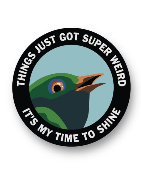 Things just got super weird. It's my time to shine funny bird sticker by The Mincing Mockingbird sold by Le Monkey House