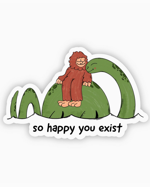 So happy you exist bigfoot and Nessie - sticker for water bottles, laptops, coolers - weatherproof - by big Moods sold by Le Monkey House