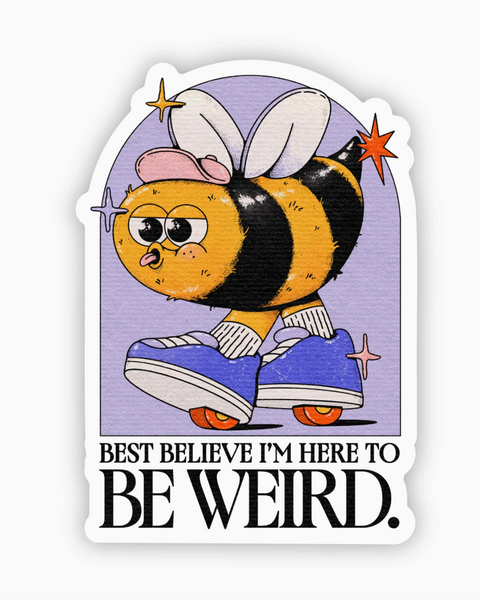 Best believe I'm here to be weird bee on heelys sticker by Big Moods sold by Le Monkey House