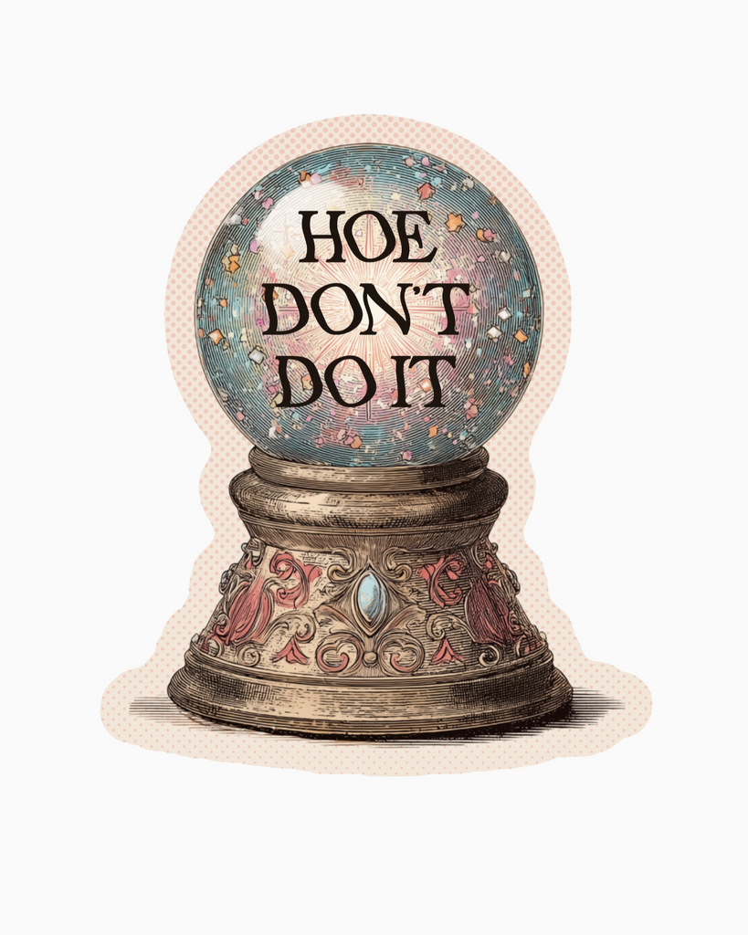 Hoe don't do it funny crystal ball sticker by Juju & Moxie sold by Le Monkey House