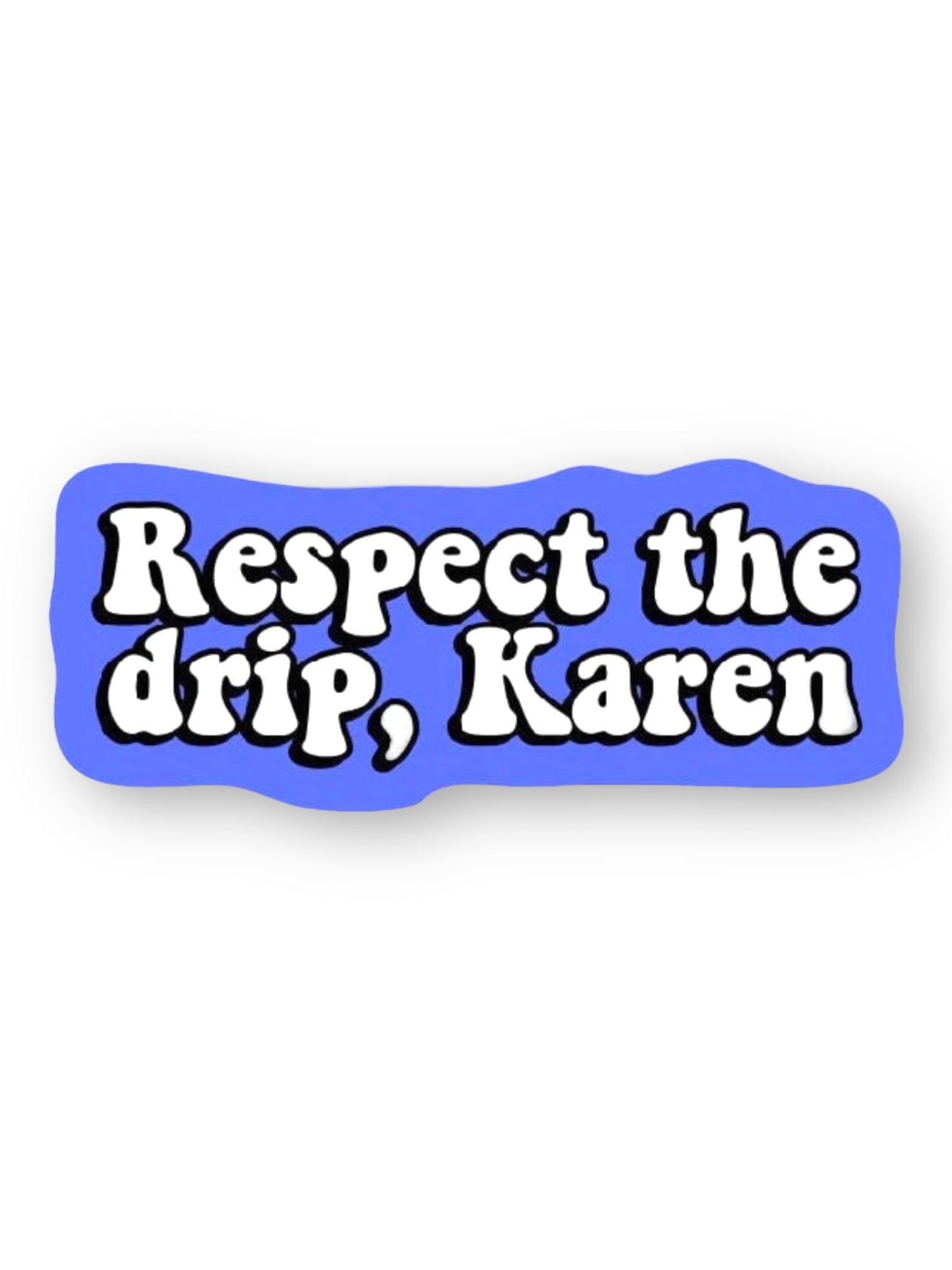 Respect the drip, Karen Sticker by Big Moods, Sold by Le Monkey House