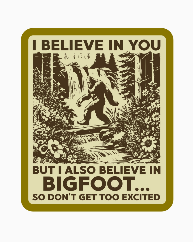 I believe in you, but I also believe in Bigfoot sticker by Juju & Moxie sold by Le Monkey House