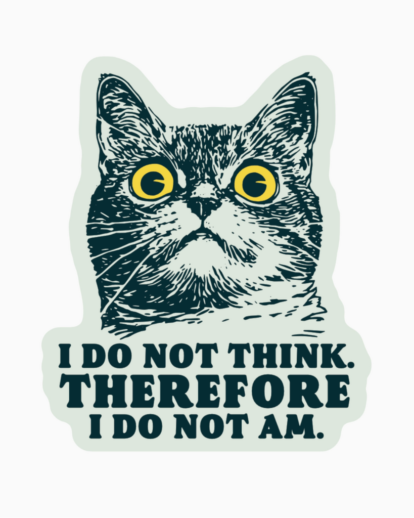 I do not think, therefore, I do not am vinyl sticker by Juju & Moxie, sold by Le Monkey House