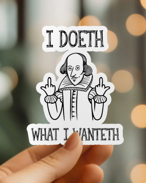 I doeth what I wanteth funny Shaekspearian sticker by Mystical monkey toes sold by Le monkey House