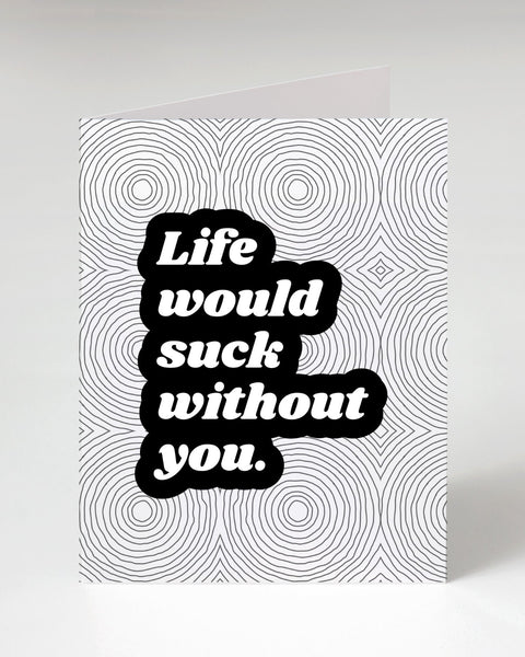 Life would suck without you greeting card printed designed and sold by Le Monkey House