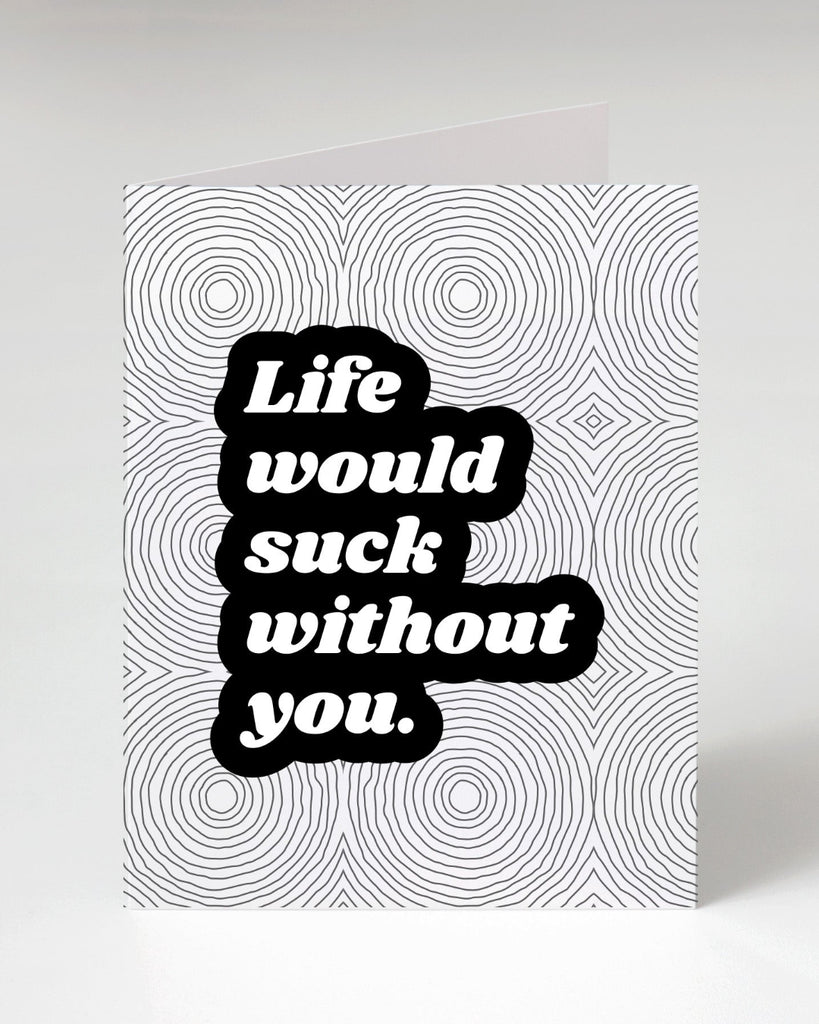 Life would suck without you greeting card printed designed and sold by Le Monkey House