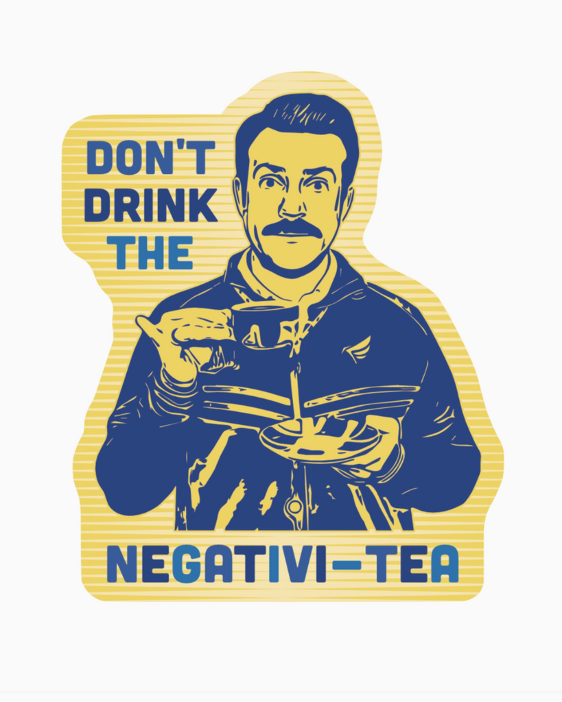don't drink the negativi-tea, Ted Lasso vinyl sticker by Juju & Moxie, sold by Le Monkey House