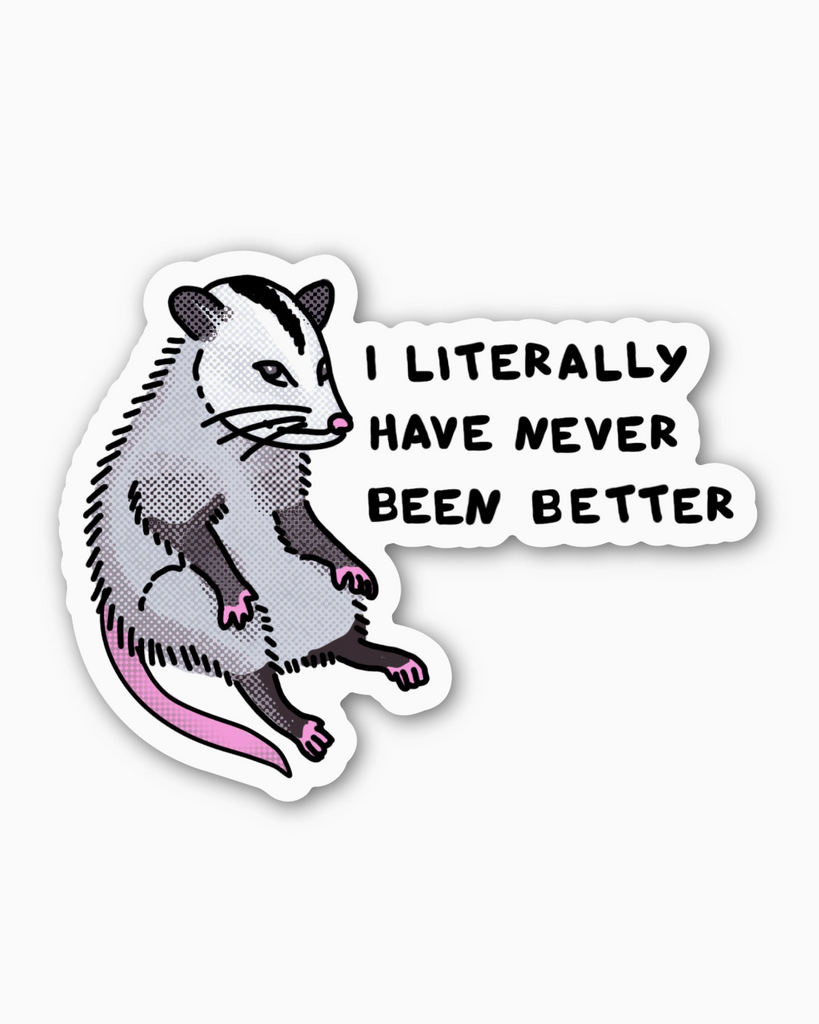 Never been better literally possum sticker by Big Moods sold by Le Monkey House