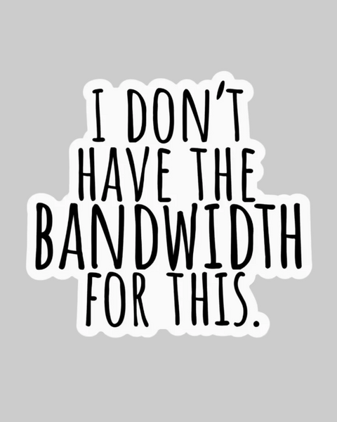 I don't have the bandwidth for this sticker by Big Moods Sold by Le Monkey House