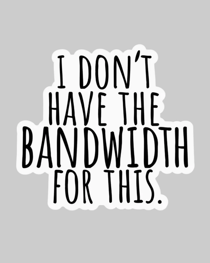 I don't have the bandwidth for this sticker by Big Moods Sold by Le Monkey House