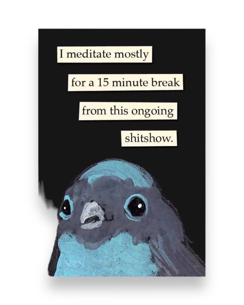 Meditate to take a break from this ongoing shitshow magnet by The Mincing Mockingbird sold by Le Monkey House