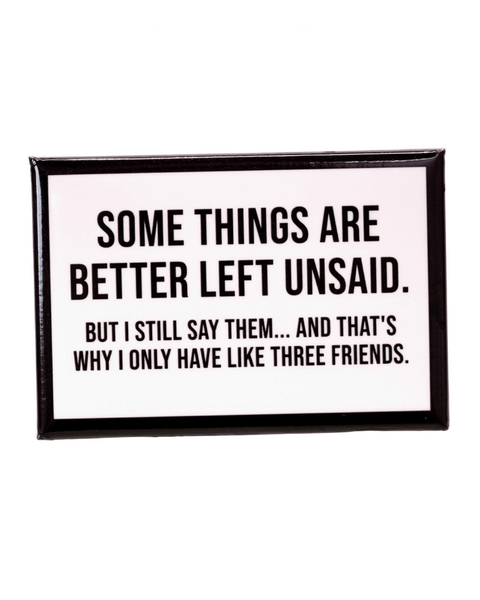 Some things are better left unsaid But I still say them and that's why I have like 3 friends magnet by Meriwether 1976 sold by Le Monkey House