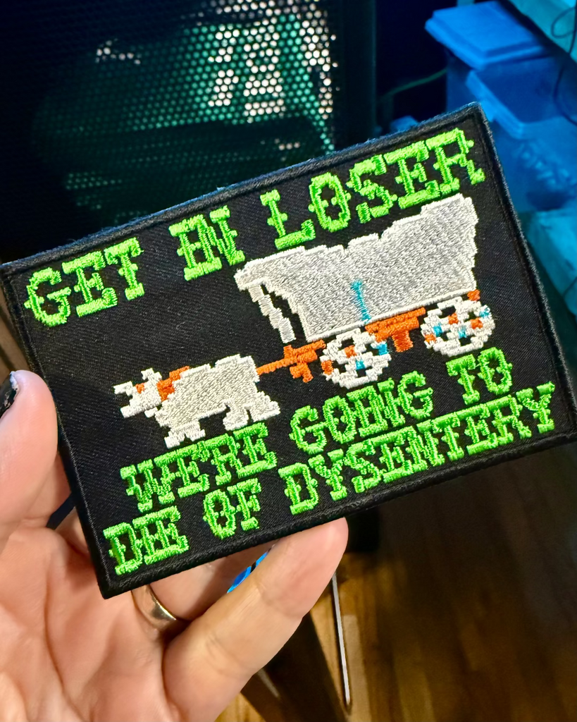 Oregon trail, get in loser, we're going to die of dysentery - embroidered iron on patch by Shady front, sold by Le Monkey House