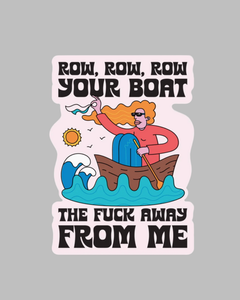 Row row row your boat the fuck away from me sticker by The Fun Club sold by Le Monkey House