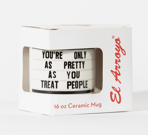 You're Only as pretty as you treat people ceramic coffee mug by El Arroyo Sold by Le Monkey House
