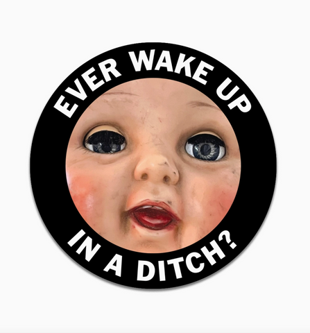 Ever wake up in a ditch doll head round sticker by The Mincing Mockingbird Sold by Le Monkey House