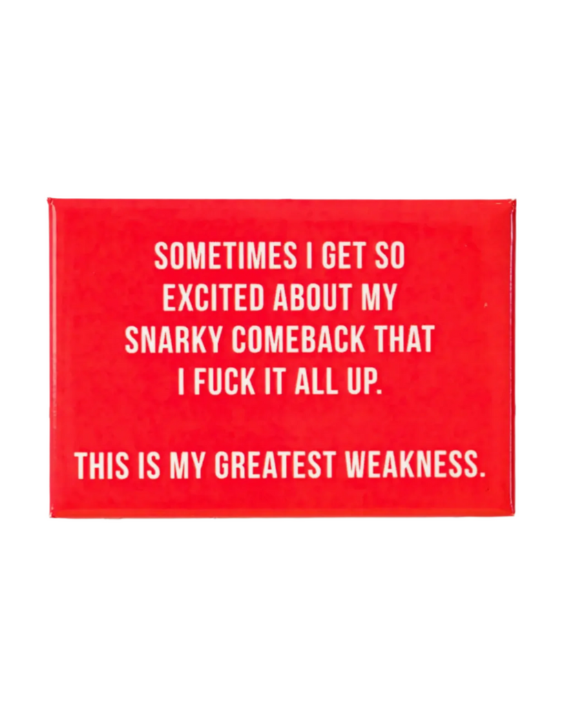 Sometimes I get so excited about my snarky comeback, that I fuck it all up. This is my weakness funny magnet by Meriwether1976 sold by Le Monkey House