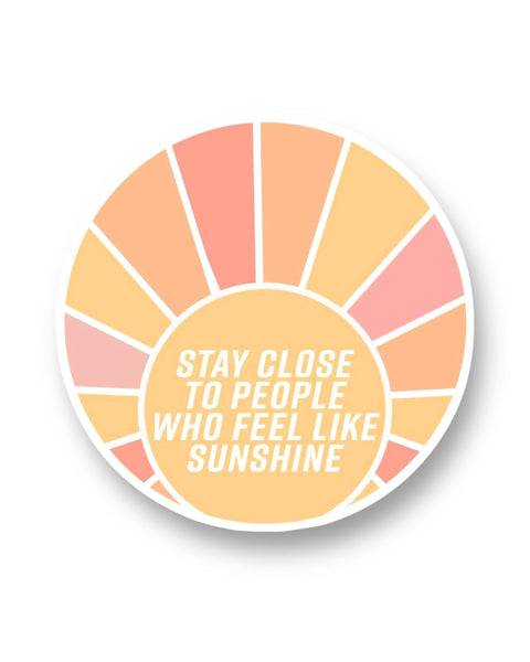 Stay Close to People who feel like sunshine Sticker by Big Moods, Sold by Le Monkey House