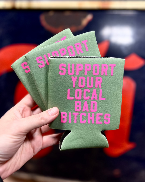 Support your local bad bitches can cooler foam koozie designed, printed, and sold by Le Monkey House