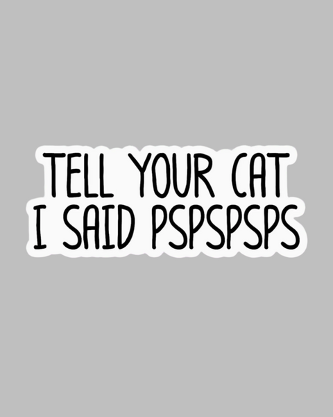 Tell your cat pspspspsps for me sticker by Mugsby sold by Le Monkey House