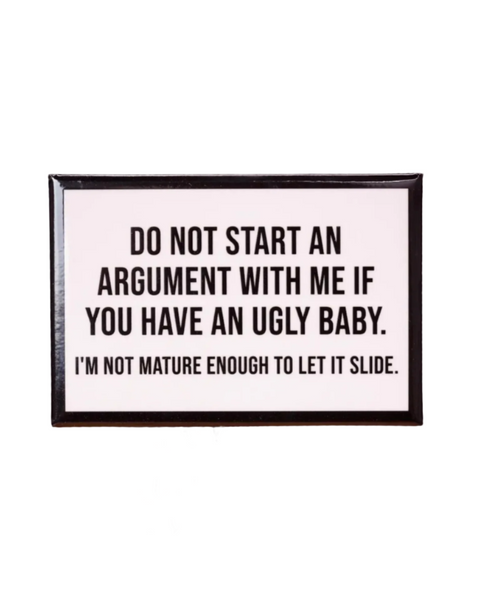 Do not start an argument with me if you have an ugly baby funny magnet by Meriwether1976 sold by Le Monkey House