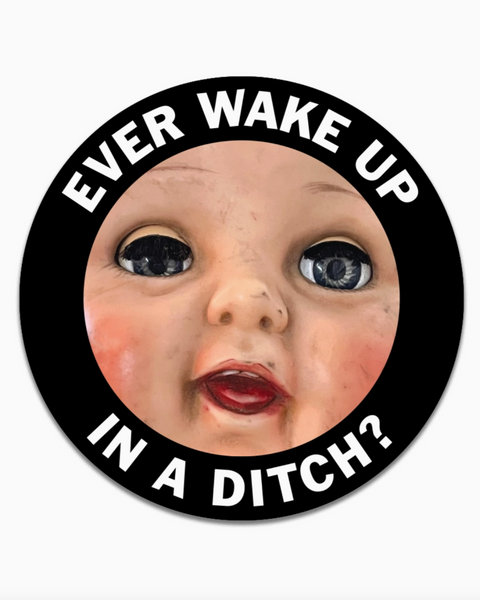 Ever wake up in a ditch doll head round sticker by The Mincing Mockingbird Sold by Le Monkey House