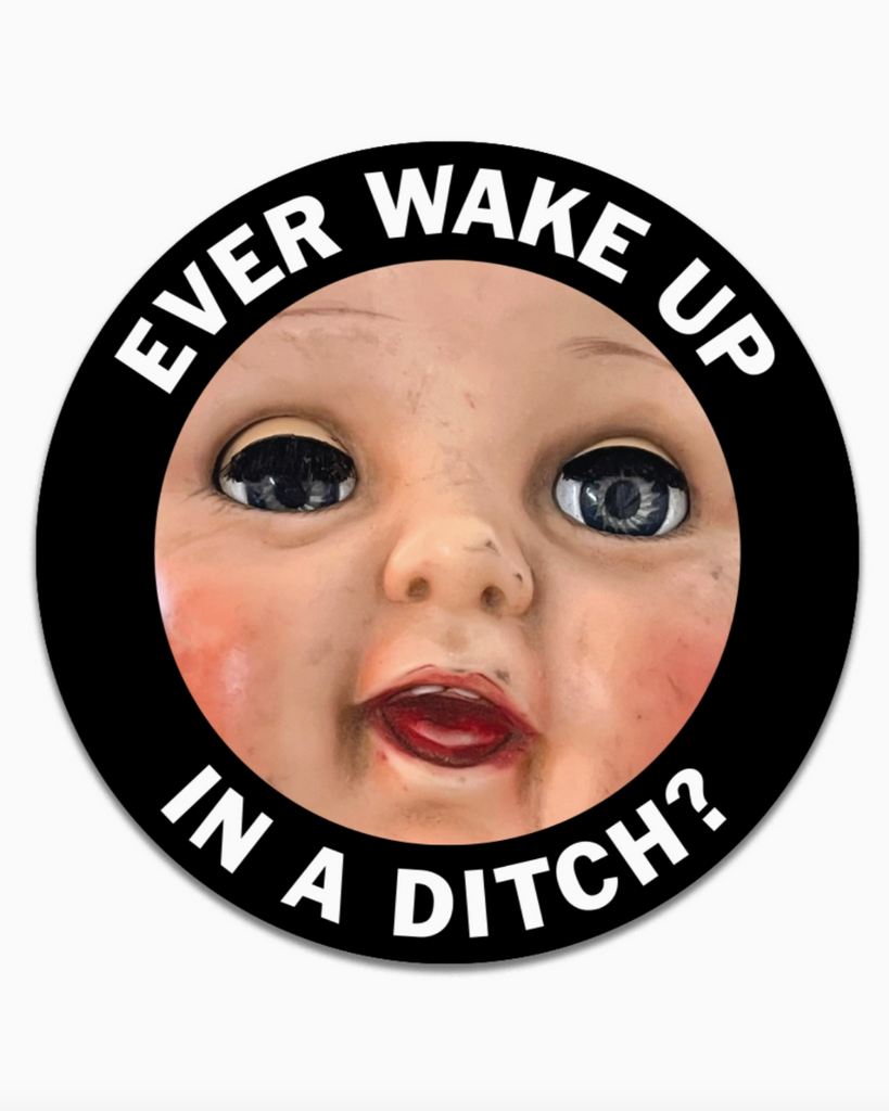 Ever wake up in a ditch doll head round sticker by The Mincing Mockingbird Sold by Le Monkey House