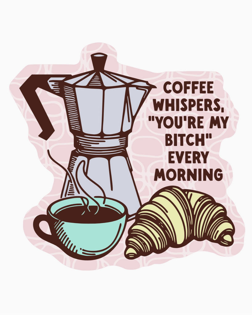 Coffee whispers you're my bitch every morning sticker by Juju & Moxie sold by Le Monkey House