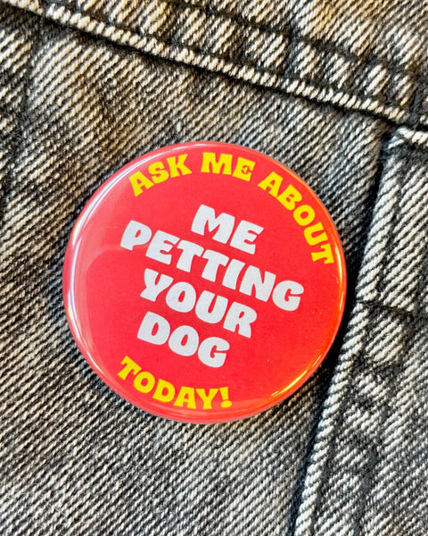 Ask Me About Petting Your Dog Today Button by World Famous Original Sold by Le Monkey House