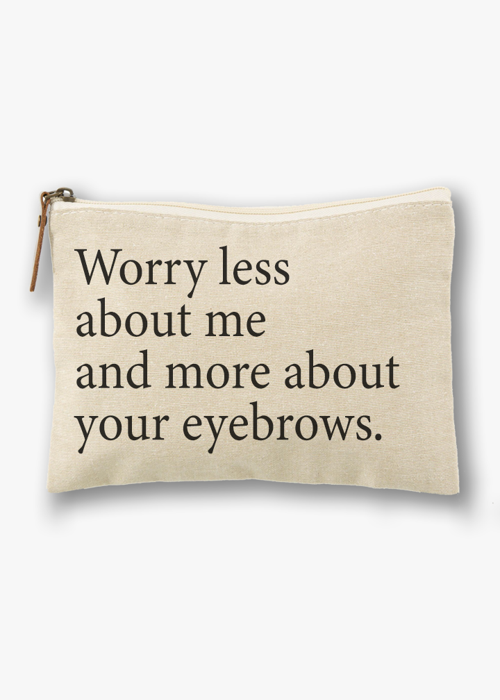 Worry less about me and more about your eyebrows cosmetic makeup bag zippered pouch by Le Monkey House