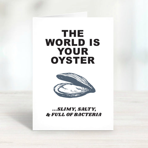 The World is your Oyster Slimy salty and full of bacteria funny sarcastic card Designed and printed at Le Monkey House