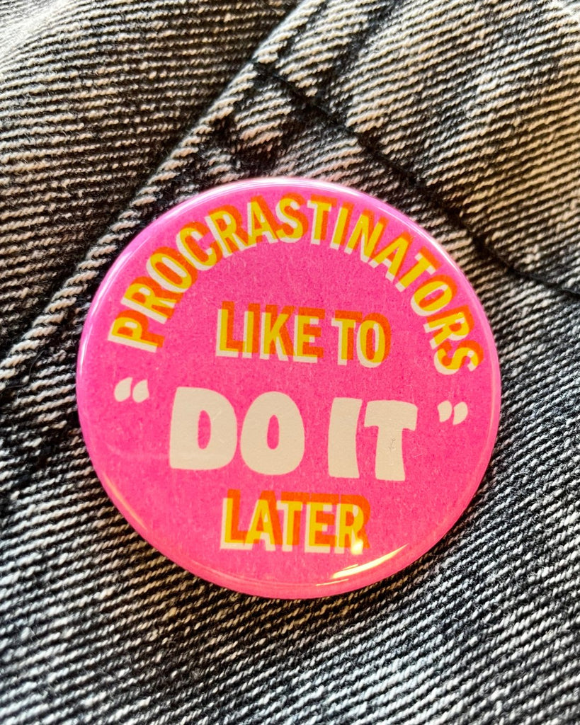 Procrastinators Like To Do It Later Button by World Famous Original Sold by Le Monkey House