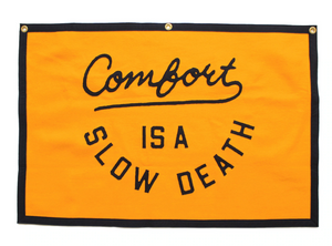 Comfort Is A Slow Death Flag