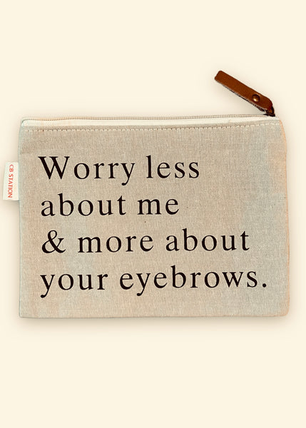 Worry less about me and more about your eyebrows cosmetic makeup bag zippered pouch by Le Monkey House